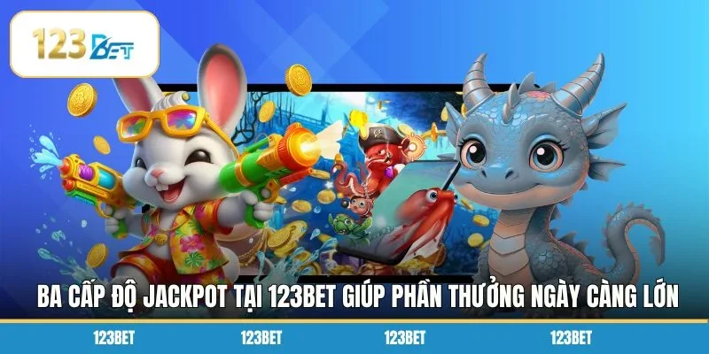 Ba cấp độ jackpot tại 123BET giúp phần thưởng ngày càng lớn