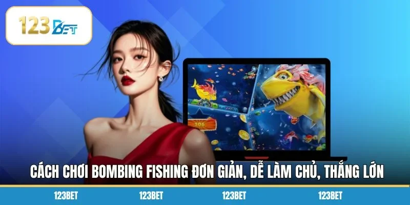 Cách chơi Bombing Fishing đơn giản, dễ làm chủ, thắng lớn