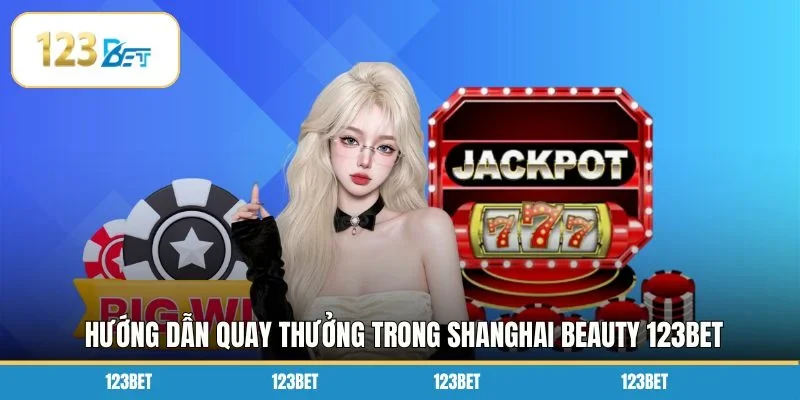 Hướng dẫn quay thưởng trong Shanghai Beauty 123BET