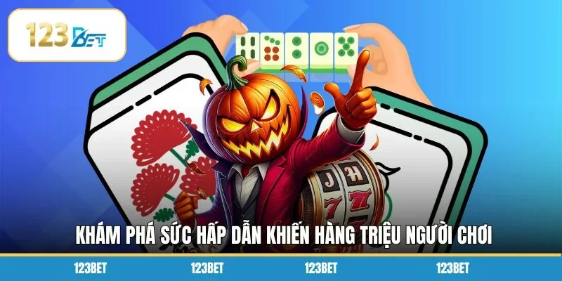 Khám phá sức hấp dẫn khiến hàng triệu người chơi