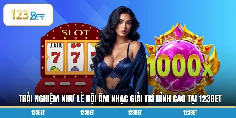  Trải nghiệm như lễ hội âm nhạc giải trí đỉnh cao tại 123BET